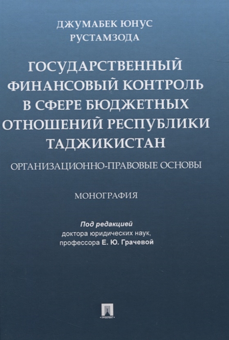 Рустамзода Д. - Государственный финансовый контроль в сфере бюджетных отношений Республики Таджикистан Организационно-правовые основы Монография