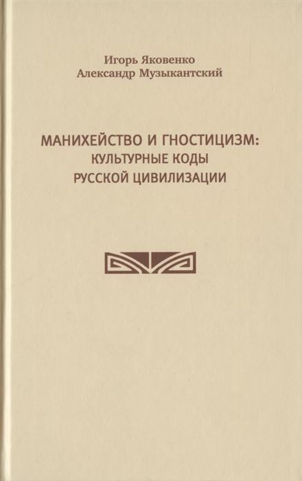 Яковенко И., Музыкантский А. - Манихейство и гностицизм культурные коды русской цивилизации