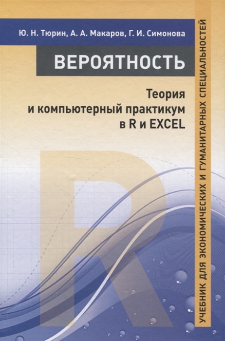 Вероятность Теория и компьютерный практикум в R и EXCEL Учебник для экономических и гуманитарных специальностей