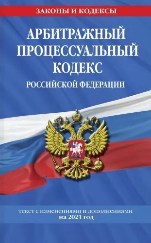 Арбитражный процессуальный кодекс Российской Федерации текст с изменениями и дополнениями на 2021 год