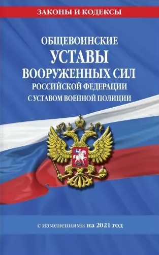 

Общевоинские уставы Вооруженных Сил Российской Федерации с Уставом военной полиции с изменениями на 2021 год