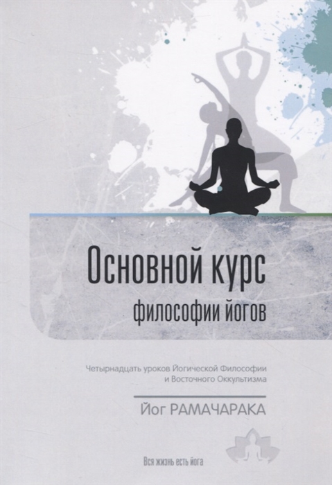 Йог Рамачарака - Основной курс философии йогов Четырнадцать уроков йогической философии и восточного оккультизма