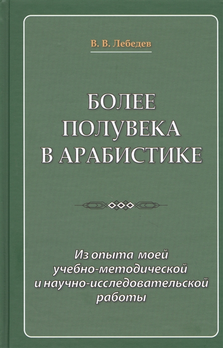 Лебедев В. - Более полувека в арабистике Из опыта моей учебно-методической и научно-исследовательской работы