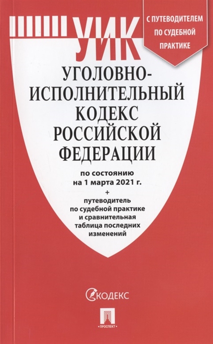 

Уголовно-исполнительный кодекс Российской Федерации по состоянию на 1 марта 2021 г путеводитель по судебной практике и сравнительная таблица последних изменений