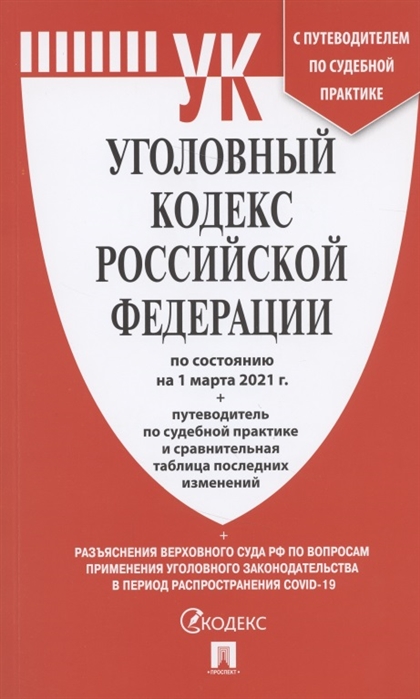 

Уголовный кодекс Российской Федерации по состоянию на 1 марта 2021 г путеводитель по судебной практике и сравнительная таблица последних изменений разъяснения Верховного Суда РФ по вопросам судебной практики связанным с распространением COVID-19