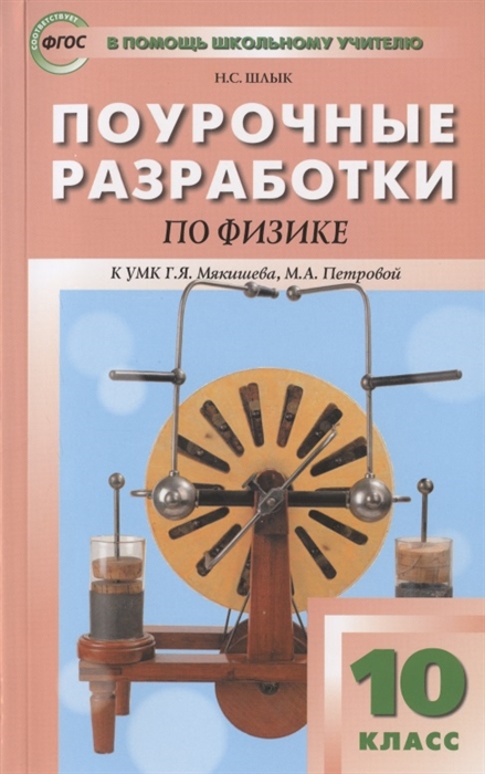 Шлык Н. - Поурочные разработки по физике 10 класс Пособие для учителя К УМК Г Я Мякишева М А Петровой М Дрофа