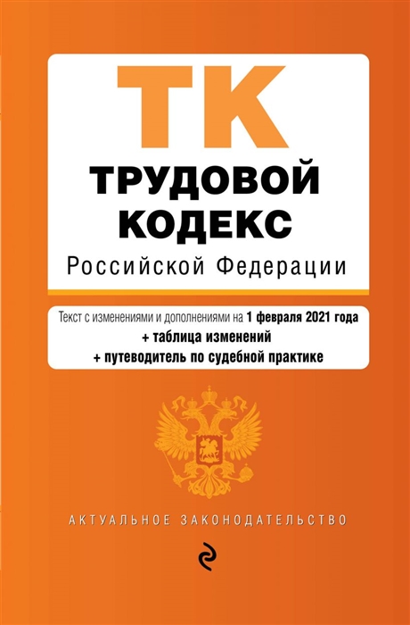 

Трудовой кодекс Российской Федерации Части первая вторая третья и четвертая Текст с изменениями и дополнениями на 1 февраля 2021 года таблица изменений путеводитель по судебной практике