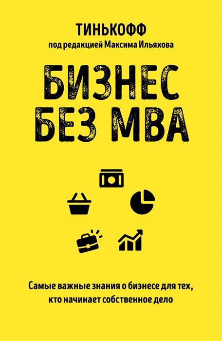 

Бизнес без MBA Самые важные знания о бизнесе для тех кто начинает собственное дело