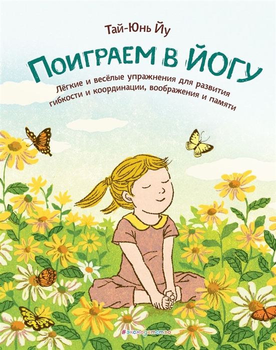 

Поиграем в йогу Лёгкие и весёлые упражнения для развития гибкости и координации воображения и памяти