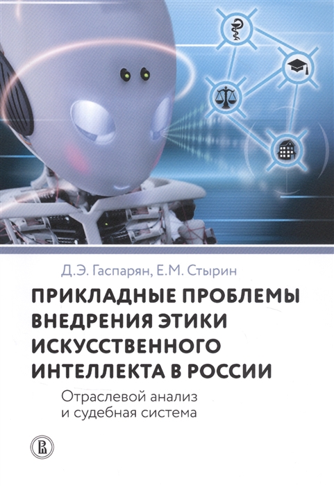 Гаспарян Д., Стырин Е. - Прикладные проблемы внедрения этики искусственного интеллекта в России Отраслевой анализ и судебная система