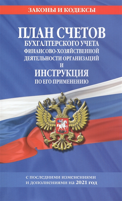 План счетов бухгалтерского учета финансово-хозяйственной деятельности организаций и инструкция по его применению с последними измеениями и дополнениями на 2021 год