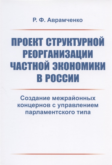 

Проект структурной реорганизации частной экономики в России Создание межрайонных концернов с управлением парламентского типа