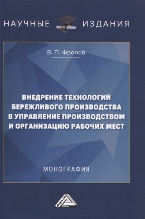 

Внедрение технологий бережливого производства в управлении производством и организацию рабочих мест Монография