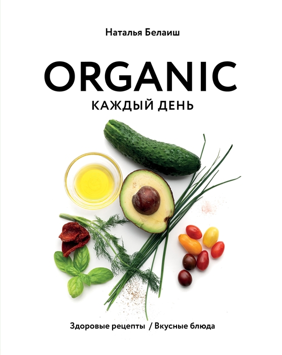 Наталья Белаиш ORGANIC каждый день Здоровые рецепты Вкусные блюда