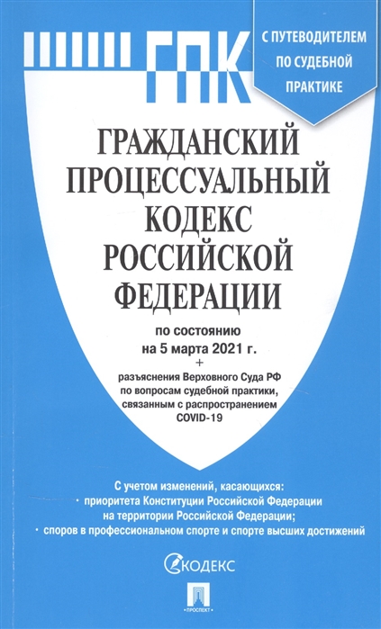 

Гражданский процессуальный кодекс Российской Федерации по состоянию на 5 марта 2021 г. + разъяснения Верховного Суда РФ по вопросам судебной практики, связанным с распространением COVID-19. С путеводителем по судебной практике