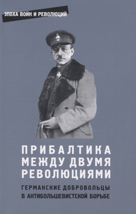 Прибалтика между двумя революциями Германские добровольцы в антибольшевистской борьбе