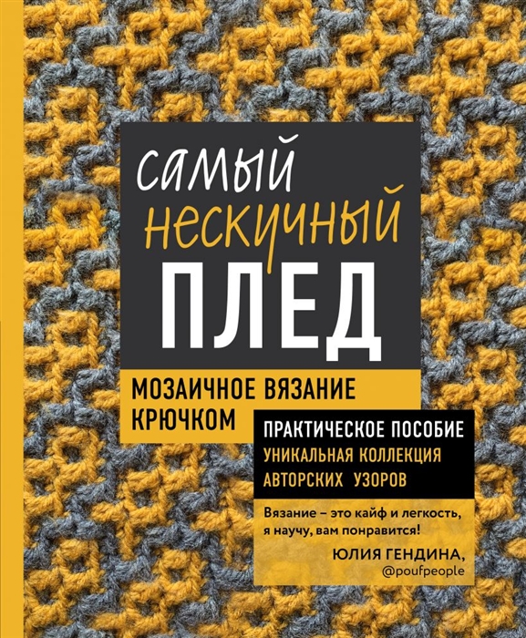 

Самый нескучный плед Мозаичное вязание крючком Практическое пособие и уникальная коллекция авторских узоров