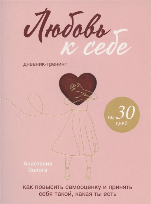 

Любовь к себе Как повысить самооценку и принять себя такой какая ты есть Дневник-тренинг на 30 дней