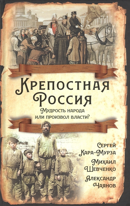 Кара-Мурза С., Шевченко М., Чаянов А. - Крепостная Россия Мудрость народа или произвол власти