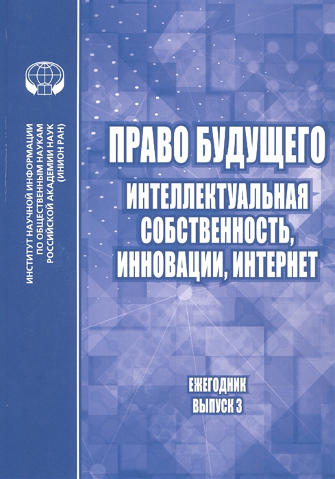 Афанасьева Е., Алферова Е., Губин Е. и др. - Право будущего Интеллектуальная собственность инновации интернет Ежегодник Выпуск 3