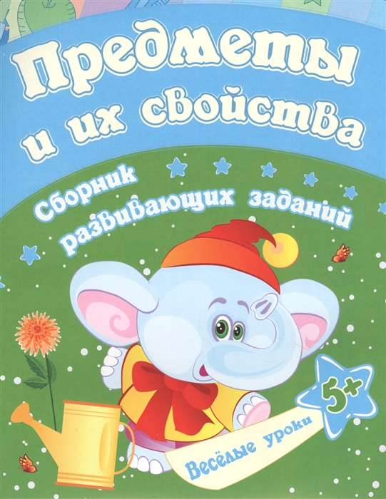 

Предметы и их свойства сборник развивающих заданий Для детей от 5 лет