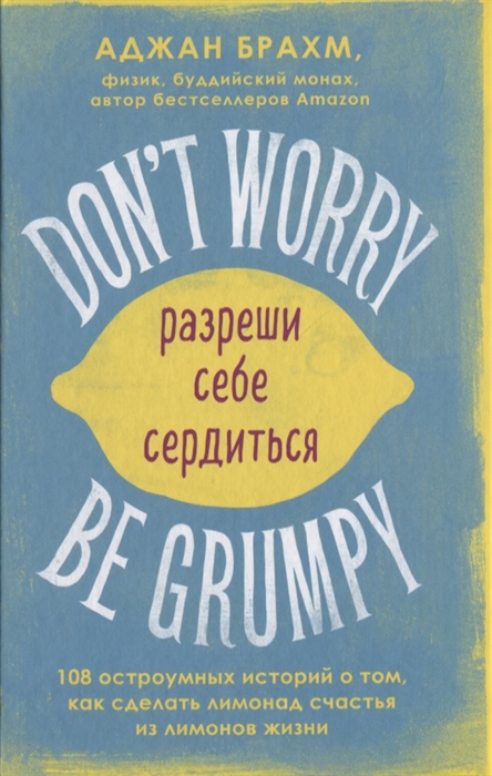 

Don t worry Be grumpy Разреши себе сердиться 108 коротких историй о том как сделать лимонад из лимонов жизни