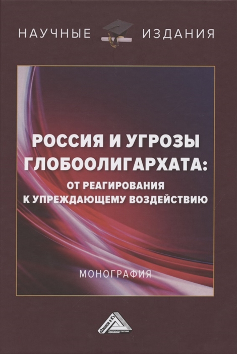 Россия и угрозы глобоолигархата от реагирования к упреждающему воздействию Монография