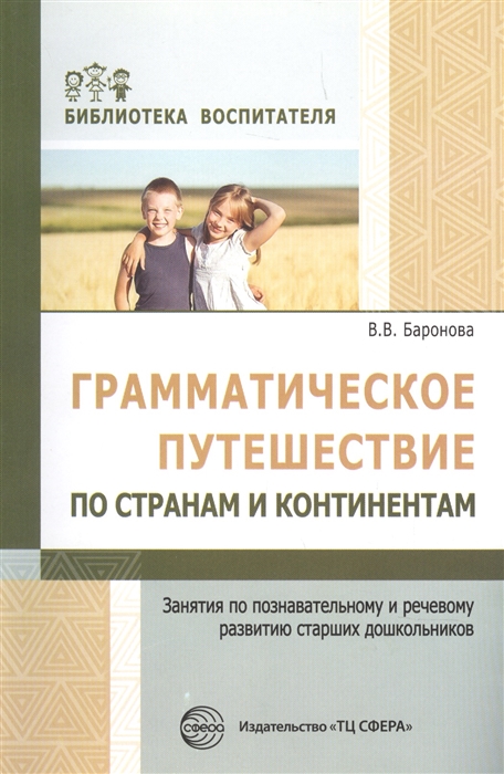 

Грамматическое путешествие по странам и континентам Занятия по познавательному и речевому развитию старших дошкольников ФГОС ДО