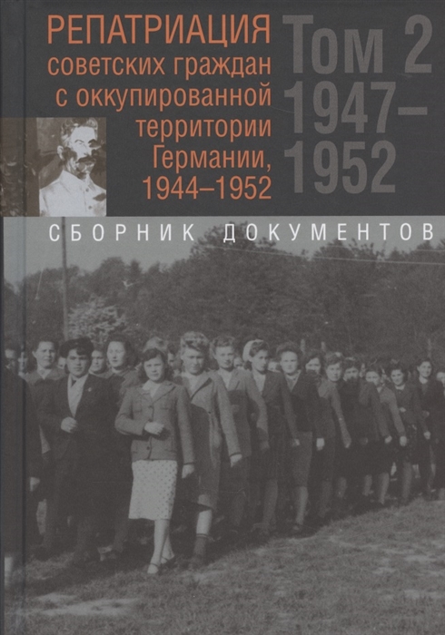 Репатриация советских граждан с оккупированной территории Германии 1944-1952 Том 2 1947-1952 Сборник документов