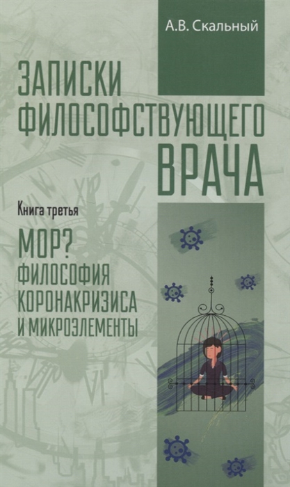 

Записки философствующего врача Книга третья Мор Философия коронакризиса и микроэлементы