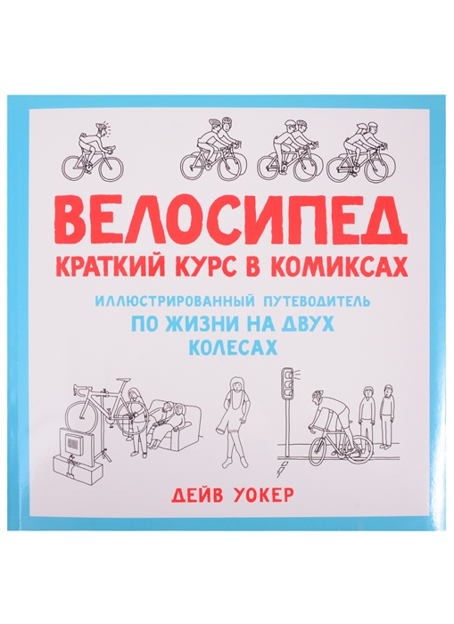 Велосипед Краткий курс в комиксах Иллюстрированный путеводитель по жизни на двух колесах