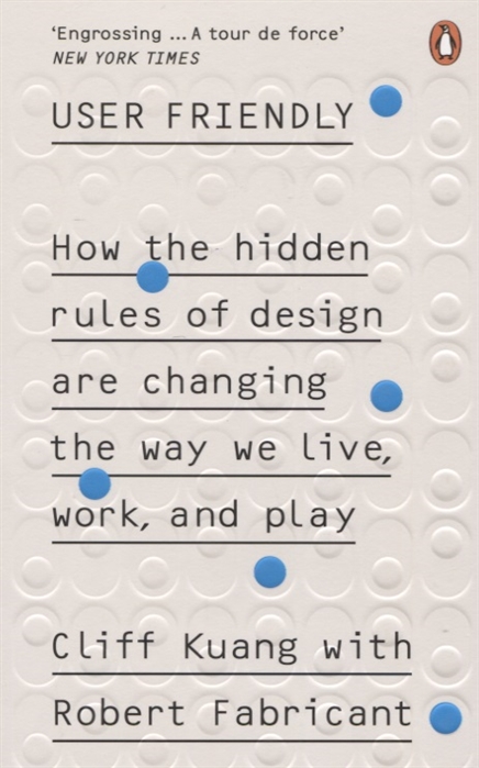 

User Friendly How the Hidden Rules of Design are Changing the Way We Live Work Play