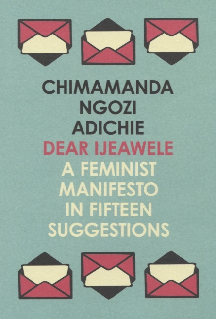 

Dear Ijeawele or a Feminist Manifesto in Fifteen Suggestions
