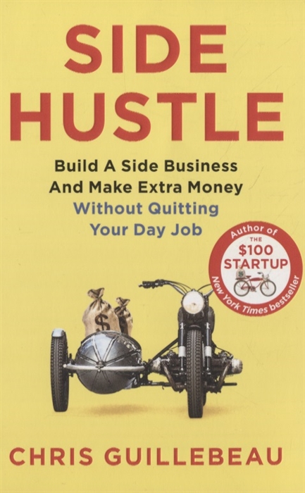Chris Guillebeau Side Hustle Build a Side Business and Make Extra Money Without Quitting Your Day Job caitlin pyle work at home the no nonsense guide to avoiding scams and generating real income from anywhere