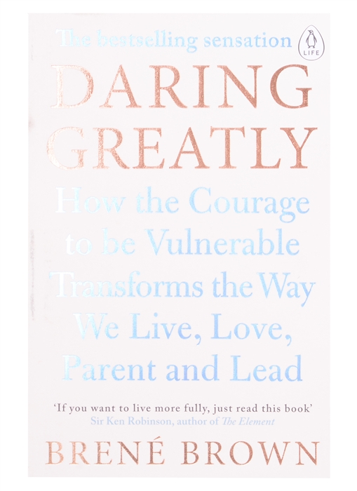 

Daring Greatly How the Courage to be Vulnerable Transforms the Way We Live Love Parent and Lead