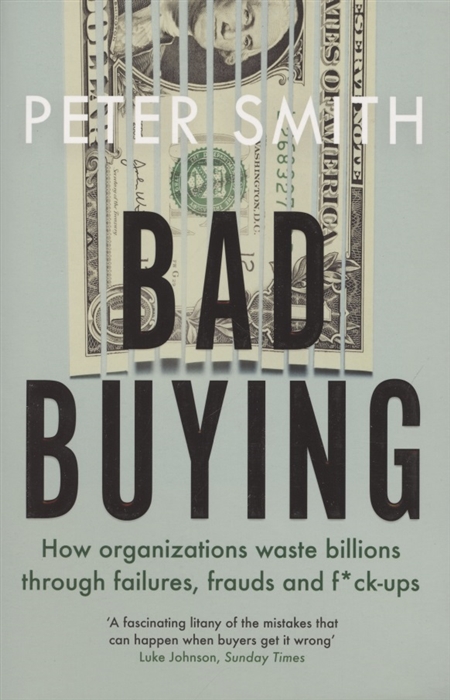 Bad buying How organisations waste billions through failures frauds and f ck-ups