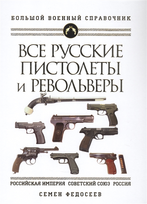 Все русские пистолеты и револьверы Российская Империя Советский Союз Россия Самая полная энциклопедия