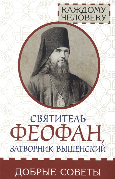 

Святитель Феофан затворник Вышенский Добрые советы