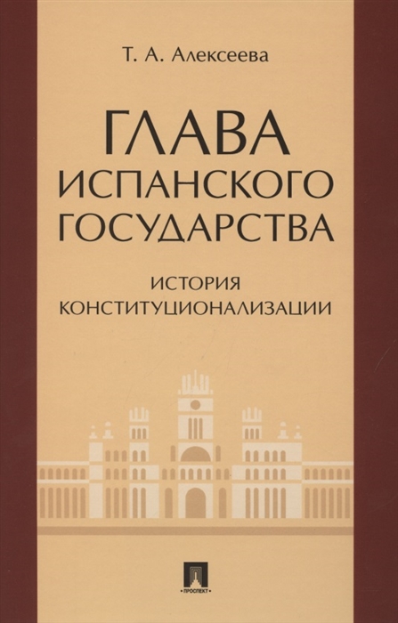 Алексеева Т. - Глава испанского государства история конституционализации Монография