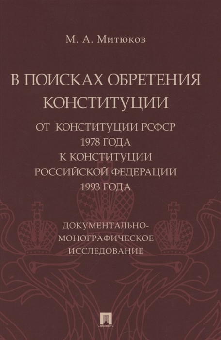 Митюков М. - В поисках обретения Конституции от Конституции РСФСР 1978 года к Конституции РФ 1993 года Документально-монографическое исследование