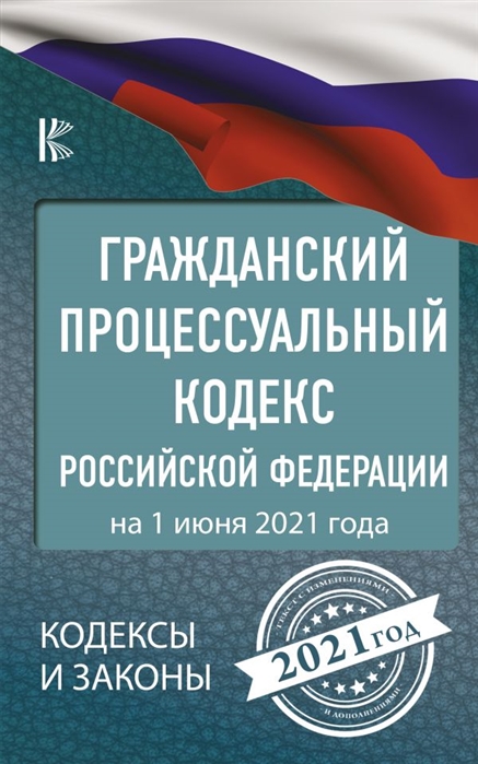 Гражданский процессуальный Кодекс Российской Федерации на 01 июня 2021г