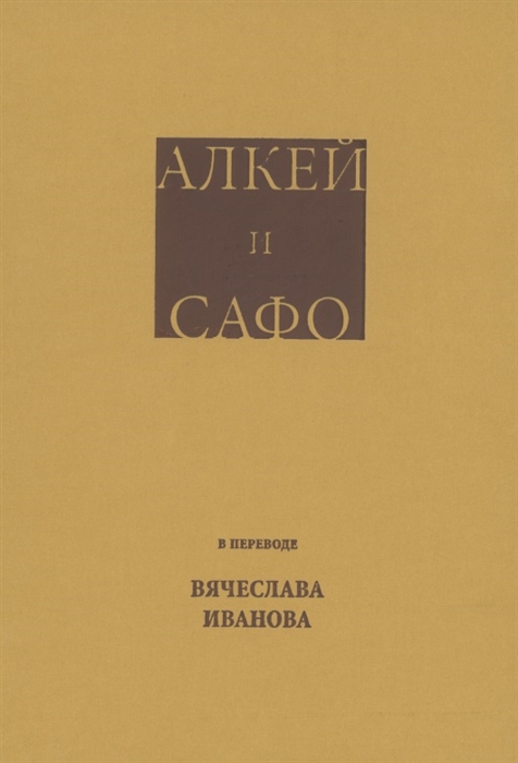 

Алкей и Сафо Собрание песен и лирических отрывков в переводе размерами подлинников Вячеслава Иванова со вступительным очерком его же