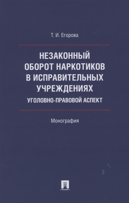 Егорова Т. - Незаконный оборот наркотиков в исправительных учреждениях уголовно-правовой аспект Монография