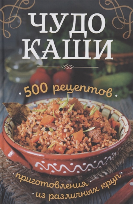 

Чудо-каши 500 рецептов приготовления из различных круп