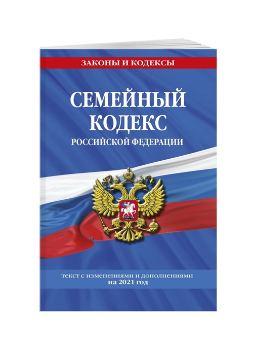 

Семейный кодекс Российской Федерации текст с изменениями и дополнениями на 2021 год