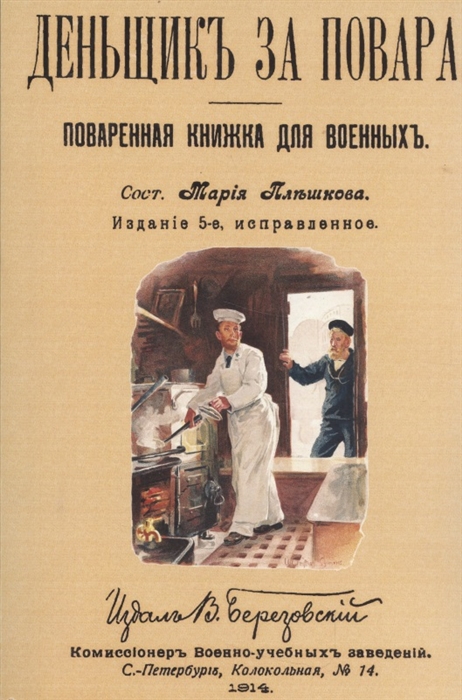 

Денщик за повара Поваренная книжка для военных Солдатская кухня или наставление артельщикам кашеварам и хлебопекам