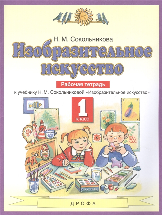 

Изобразительное искусство 1 класс Рабочая тетрадь к учебнику Н М Сокольниковой Изобразительное искусство