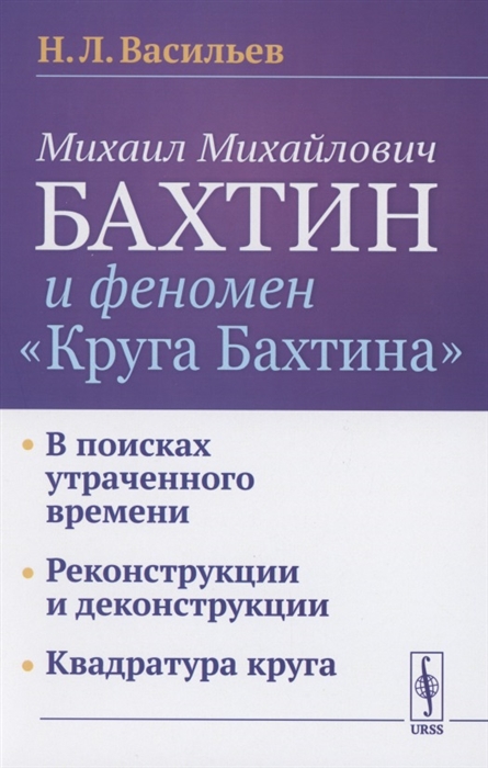 Васильев Н. - Михаил Михайлович Бахтин и феномен Круга Бахтина В поисках утраченного времени Реконструкции и деконструкции Квадратура круга