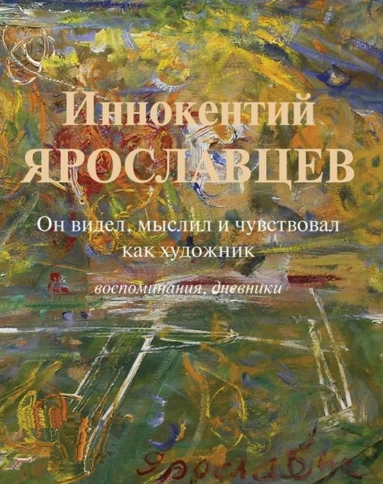 Иннокентий Ярославцев Он видел мыслил и чувствовал как художник Воспоминания дневники