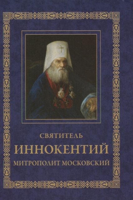 

Святитель Иннокентий митрополит Московский Житие Указание пути в Царствие Небесное